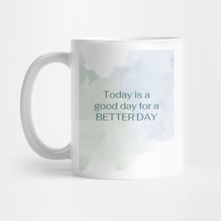 Today is a good way for a BETTER DAY Mug